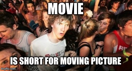 Sudden Clarity Clarence | MOVIE IS SHORT FOR MOVING PICTURE | image tagged in memes,sudden clarity clarence | made w/ Imgflip meme maker