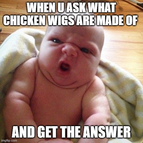 cute baby | WHEN U ASK WHAT CHICKEN WIGS ARE MADE OF; AND GET THE ANSWER | image tagged in cute baby | made w/ Imgflip meme maker