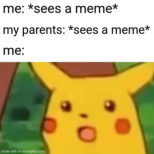 Join the meme side of the force | me: *sees a meme*; my parents: *sees a meme*; me: | image tagged in memes,surprised pikachu | made w/ Imgflip meme maker