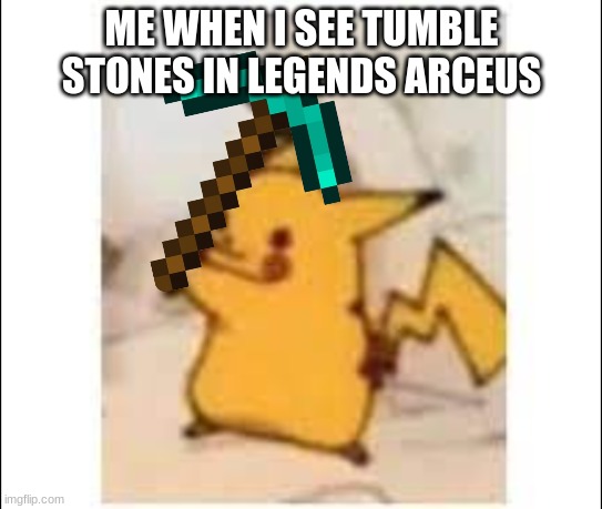 legends arceus | ME WHEN I SEE TUMBLE STONES IN LEGENDS ARCEUS | image tagged in pikachu mining | made w/ Imgflip meme maker