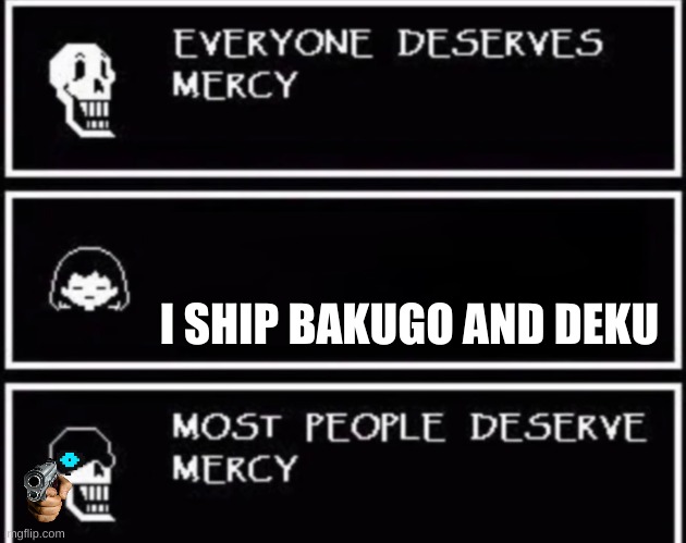 dont | I SHIP BAKUGO AND DEKU | image tagged in everyone deserves mercy | made w/ Imgflip meme maker