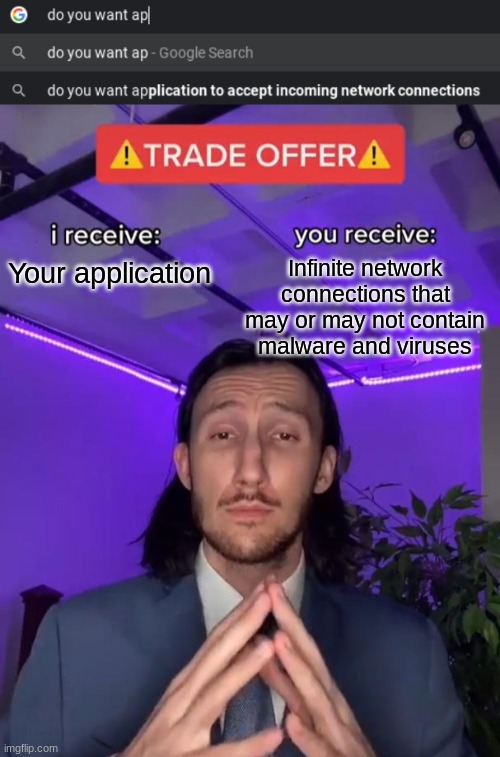 OH BOY FREE NETWORK | Your application; Infinite network connections that may or may not contain malware and viruses | image tagged in trade offer | made w/ Imgflip meme maker