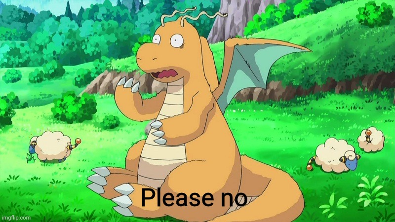 Dragonite Scared | Please no | image tagged in dragonite scared | made w/ Imgflip meme maker