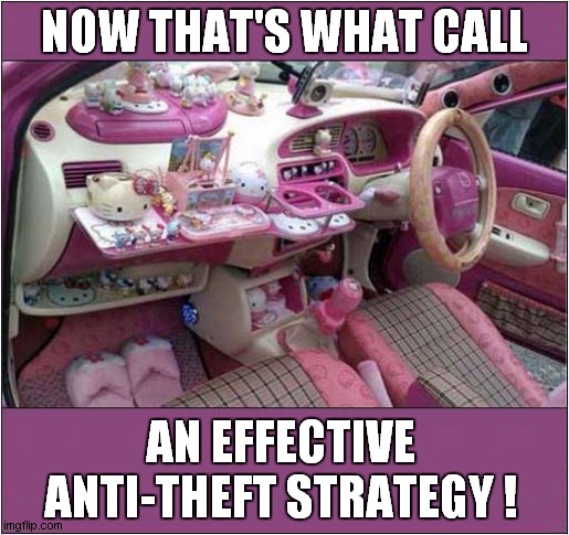 Hello Kitty Car ! | NOW THAT'S WHAT CALL; AN EFFECTIVE ANTI-THEFT STRATEGY ! | image tagged in hello kitty,car,theft | made w/ Imgflip meme maker