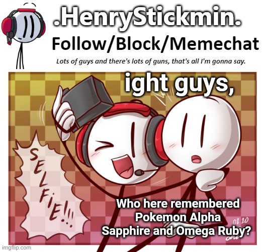 .HenryStickmin. Charles Selfie template | ight guys, Who here remembered Pokemon Alpha Sapphire and Omega Ruby? | image tagged in henrystickmin charles selfie template | made w/ Imgflip meme maker