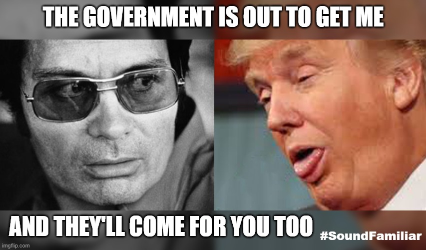 They will come for you too | THE GOVERNMENT IS OUT TO GET ME; AND THEY'LL COME FOR YOU TOO; #SoundFamiliar | made w/ Imgflip meme maker