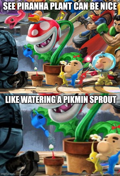 SMASH BROS | SEE PIRANHA PLANT CAN BE NICE; LIKE WATERING A PIKMIN SPROUT | image tagged in super smash bros,smash bros | made w/ Imgflip meme maker