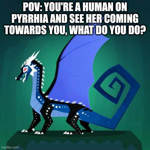 Rules in comments | POV: YOU'RE A HUMAN ON PYRRHIA AND SEE HER COMING TOWARDS YOU, WHAT DO YOU DO? | image tagged in survivor template | made w/ Imgflip meme maker