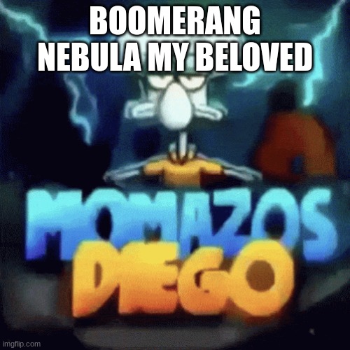 momazos diego | BOOMERANG NEBULA MY BELOVED | image tagged in momazos diego | made w/ Imgflip meme maker