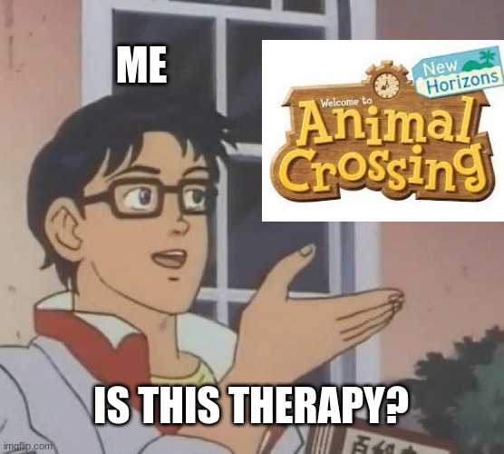 yes it is | ME; IS THIS THERAPY? | image tagged in memes,is this a pigeon,animal crossing,gaming | made w/ Imgflip meme maker