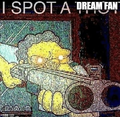 i spot a thot | DREAM FAN | image tagged in i spot a thot | made w/ Imgflip meme maker