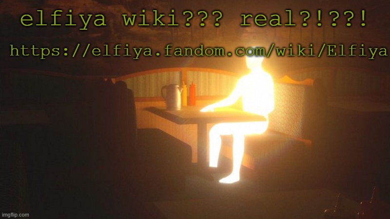 I'll be gradually adding stuff so stay tuned | elfiya wiki??? real?!??! https://elfiya.fandom.com/wiki/Elfiya | image tagged in glowing guy | made w/ Imgflip meme maker
