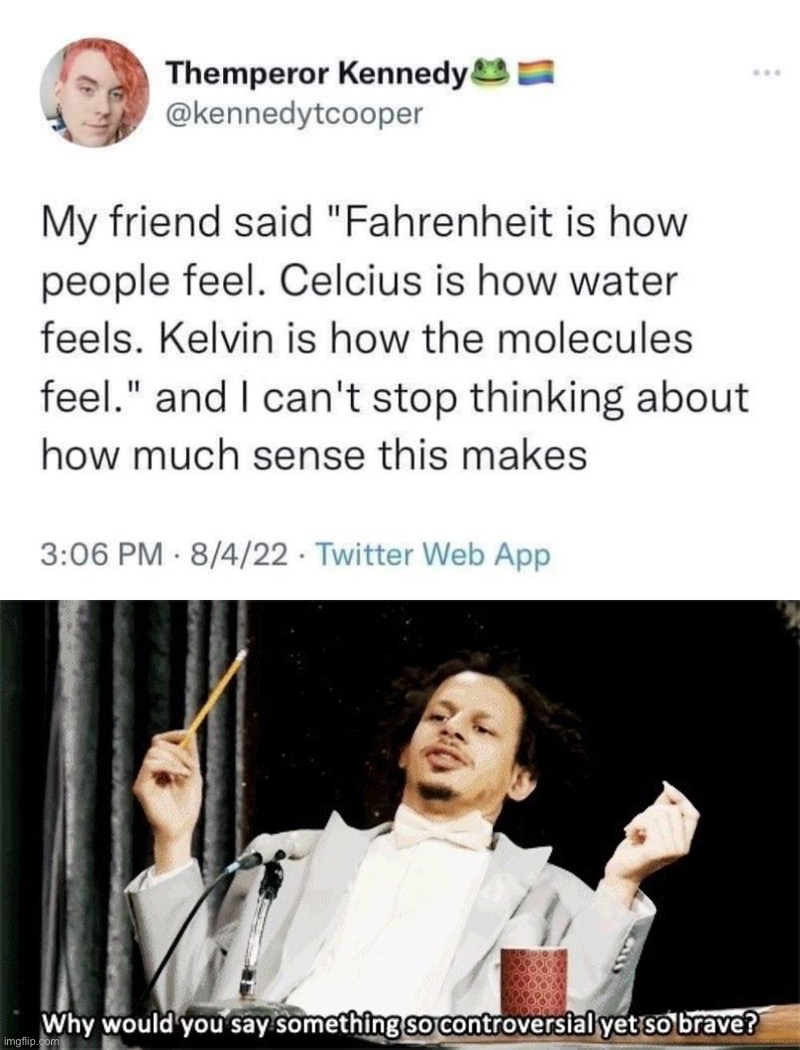 image tagged in fahrenheit celcius kelvin,why would you say something so controversial yet so brave | made w/ Imgflip meme maker