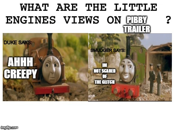 Smudger and duke react to Pibby trailer | PIBBY TRAILER; AHHH CREEPY; IM NOT SCARED OF THE GLITCH | image tagged in duke vs smudger version 2 | made w/ Imgflip meme maker