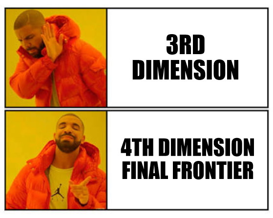 THE 4TH IS THE REAL IRL! | 3RD DIMENSION; 4TH DIMENSION FINAL FRONTIER | image tagged in no - yes,meme | made w/ Imgflip meme maker