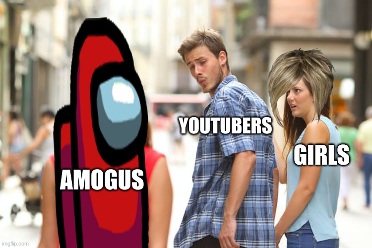 trhfyhgbdgfcv | YOUTUBERS; GIRLS; AMOGUS | image tagged in memes,distracted boyfriend | made w/ Imgflip meme maker