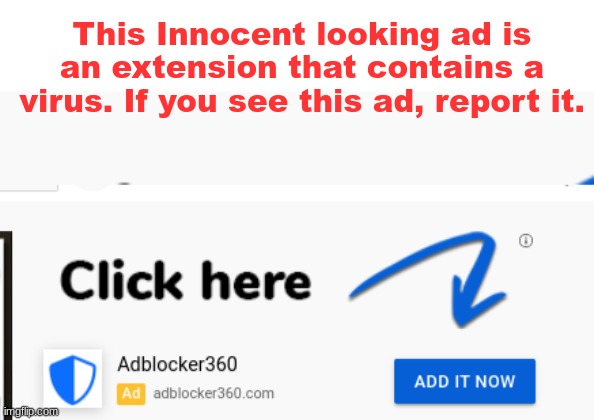 Please do not fall for this scam | This Innocent looking ad is an extension that contains a virus. If you see this ad, report it. | made w/ Imgflip meme maker