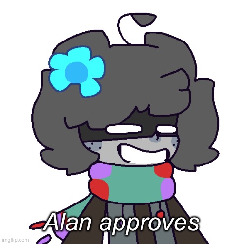 Alan. B) | Alan approves | image tagged in alan b | made w/ Imgflip meme maker