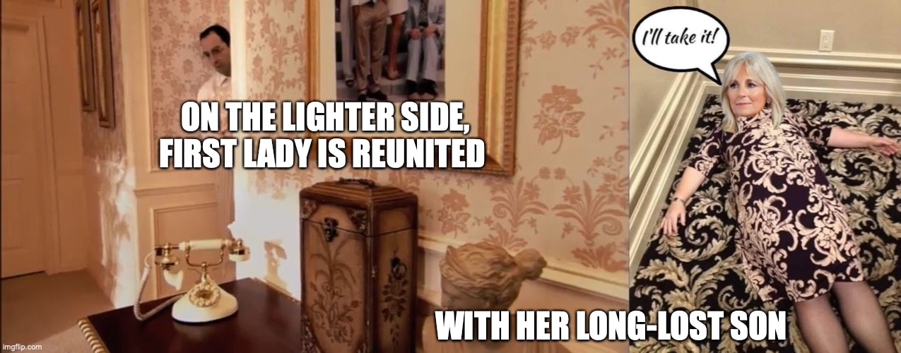 First Lady Meets Long-Lost Son | ON THE LIGHTER SIDE, FIRST LADY IS REUNITED; WITH HER LONG-LOST SON | image tagged in first lady jill biden | made w/ Imgflip meme maker