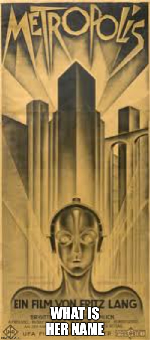 Q | WHAT IS HER NAME | image tagged in metropolis | made w/ Imgflip meme maker