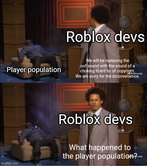 Why..... | Roblox devs; We will be replacing the oof sound with the sound of a choking lizard bc of copyright. We are sorry for the inconvenience. Player population; Roblox devs; What happened to the player population? | image tagged in memes,who killed hannibal,roblox | made w/ Imgflip meme maker