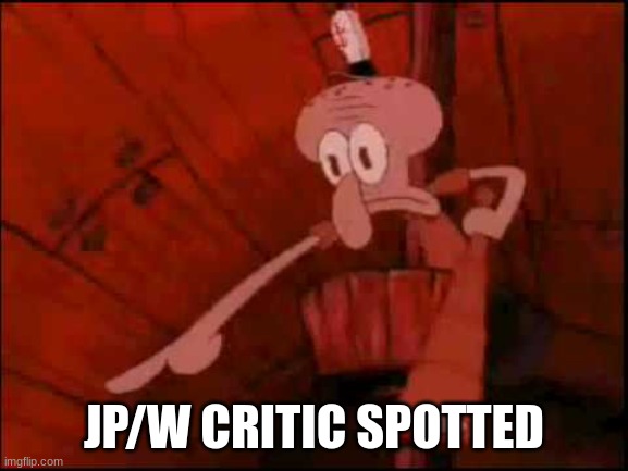 Me when I see a JP/W Critic | JP/W CRITIC SPOTTED | image tagged in squidward pointing | made w/ Imgflip meme maker