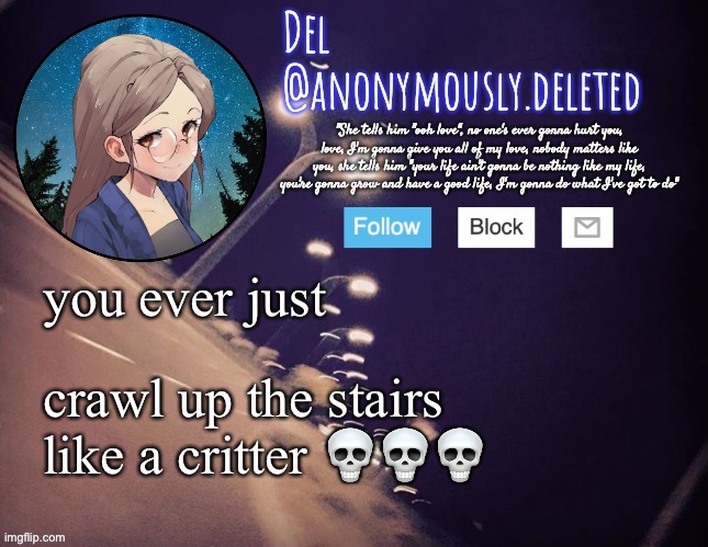 I feel like only a select few of people know what i mean | you ever just; crawl up the stairs like a critter 💀💀💀 | image tagged in del announcement,today i got like,possessed,and did it,im so embarrassed,i dont do it okay | made w/ Imgflip meme maker