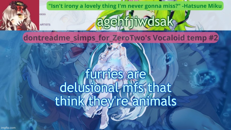 drm's vocaloid temp #2 | agehfjiwdsak; furries are delusional mfs that think they're animals | image tagged in drm's vocaloid temp 2 | made w/ Imgflip meme maker