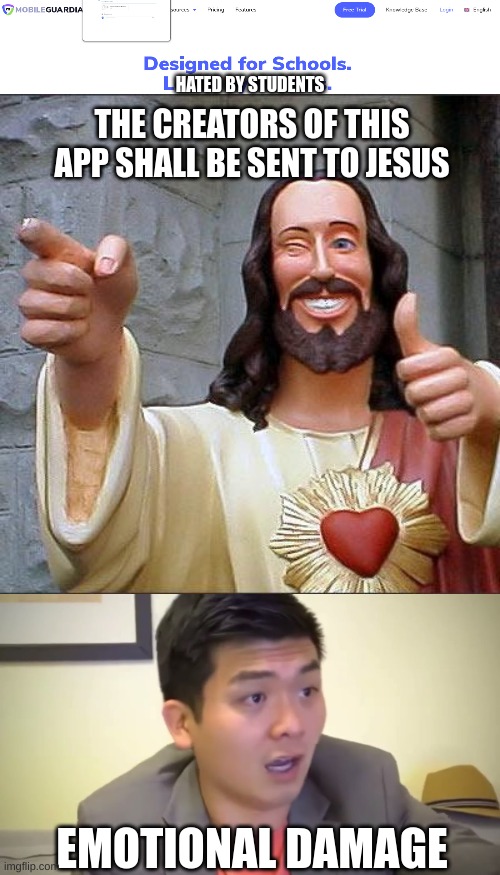 Only Singaporean Students will understand this. | HATED BY STUDENTS; THE CREATORS OF THIS APP SHALL BE SENT TO JESUS; EMOTIONAL DAMAGE | image tagged in memes,buddy christ,emotional damage | made w/ Imgflip meme maker