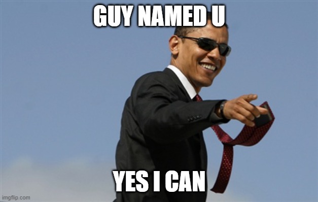 Cool Obama Meme | GUY NAMED U YES I CAN | image tagged in memes,cool obama | made w/ Imgflip meme maker