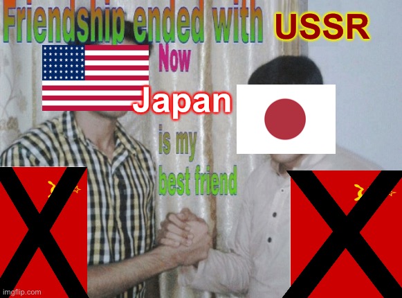 After WW2 be like: | USSR; Japan | image tagged in friendship ended with x now y is my best friend,usa,soviet union,japan | made w/ Imgflip meme maker