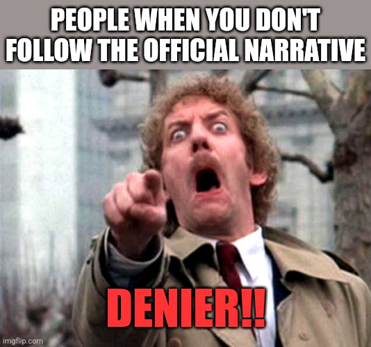 Invasion of the brain snatchers | PEOPLE WHEN YOU DON'T FOLLOW THE OFFICIAL NARRATIVE; DENIER!! | image tagged in donald sutherland invasion of the body snatchers,climate change,moon landing,911,deniers,bullying | made w/ Imgflip meme maker