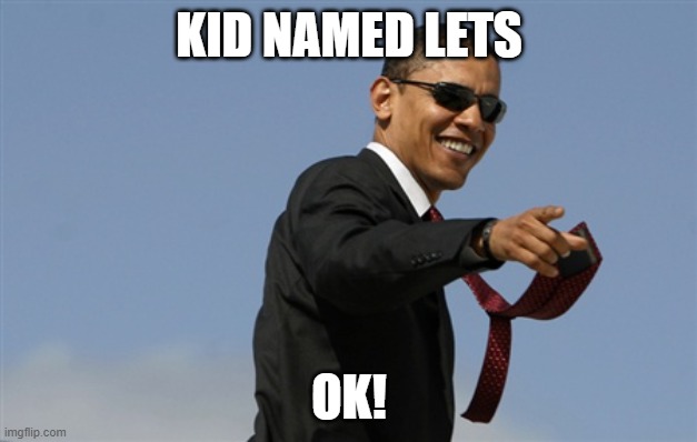 Cool Obama Meme | KID NAMED LETS OK! | image tagged in memes,cool obama | made w/ Imgflip meme maker