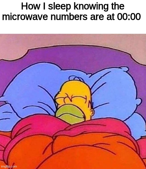 Homer Simpson sleeping peacefully | How I sleep knowing the microwave numbers are at 00:00 | image tagged in homer simpson sleeping peacefully,memes,funny,front page | made w/ Imgflip meme maker