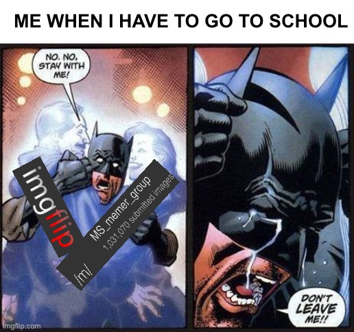 Hell is 3 days away | ME WHEN I HAVE TO GO TO SCHOOL | image tagged in batman don't leave me,crying | made w/ Imgflip meme maker