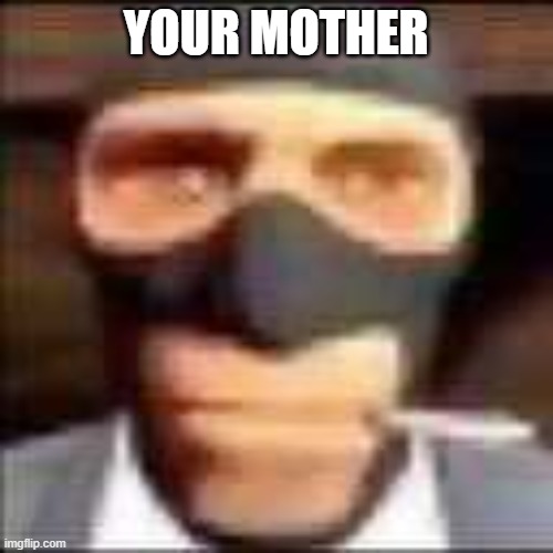 spi | YOUR MOTHER | image tagged in spi | made w/ Imgflip meme maker