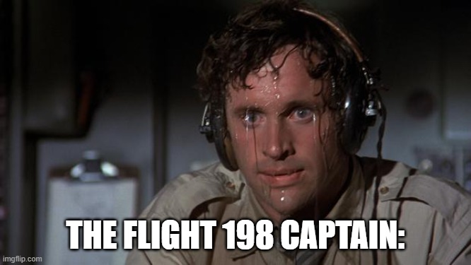 pilot sweating | THE FLIGHT 198 CAPTAIN: | image tagged in pilot sweating | made w/ Imgflip meme maker