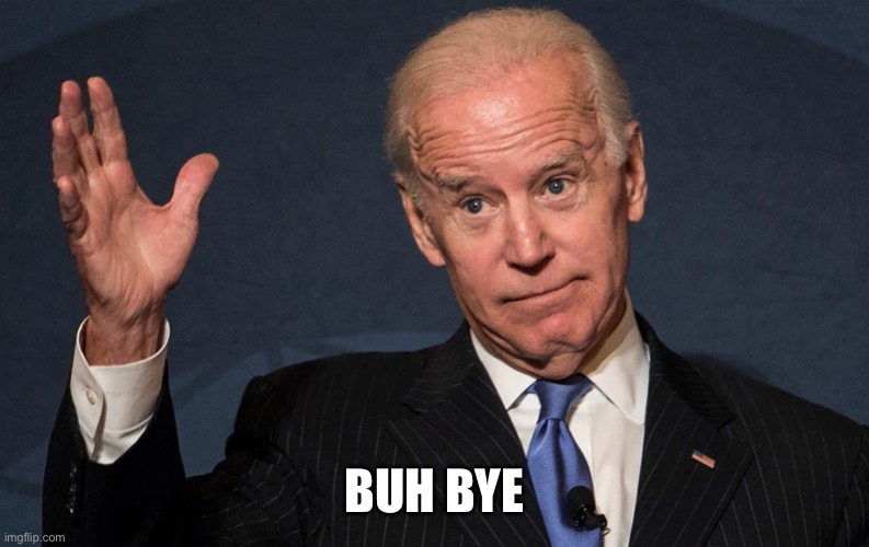 Buh Bye Old Creepy Joe Biden | BUH BYE | image tagged in buh bye old creepy joe biden | made w/ Imgflip meme maker