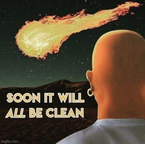 Soon it will all be clean | image tagged in soon it will all be clean | made w/ Imgflip meme maker