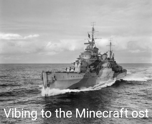 C418 >>>>>>>>>>>>>>>>>>>>> | Vibing to the Minecraft ost | image tagged in hms belfast | made w/ Imgflip meme maker