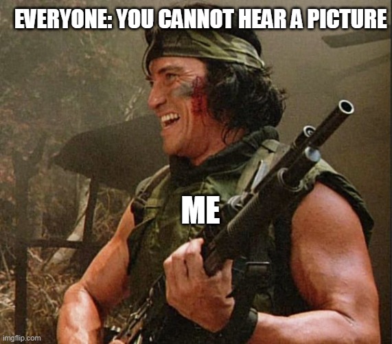 Everyone: you cannot hear a picture Me: |  EVERYONE: YOU CANNOT HEAR A PICTURE; ME | image tagged in billy,funny,picture,predator,hearing,sci-fi | made w/ Imgflip meme maker