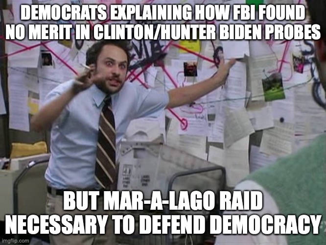 Democrats Defending Mar-A-Lago Raid | DEMOCRATS EXPLAINING HOW FBI FOUND NO MERIT IN CLINTON/HUNTER BIDEN PROBES; BUT MAR-A-LAGO RAID NECESSARY TO DEFEND DEMOCRACY | image tagged in donald trump,hillary clinton,hunter biden | made w/ Imgflip meme maker