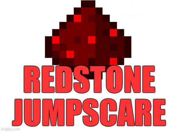 REDSTONE JUMPSCARE | made w/ Imgflip meme maker