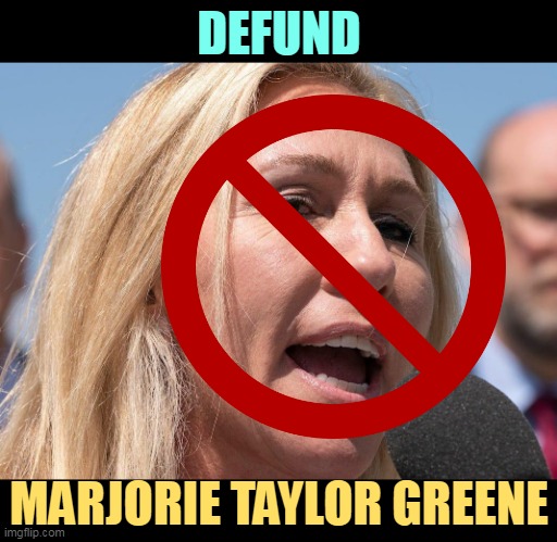 Where's Cancel Culture when we need it? | DEFUND; MARJORIE TAYLOR GREENE | image tagged in defund,mtg,cancel culture | made w/ Imgflip meme maker