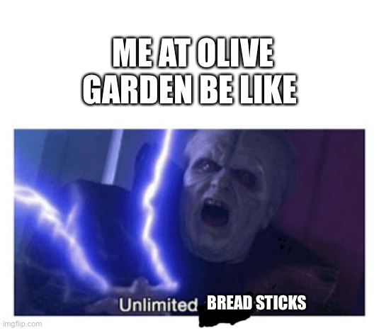 Bread sticks!!!!! | ME AT OLIVE GARDEN BE LIKE; BREAD STICKS | image tagged in unlimited power,memes,funny | made w/ Imgflip meme maker