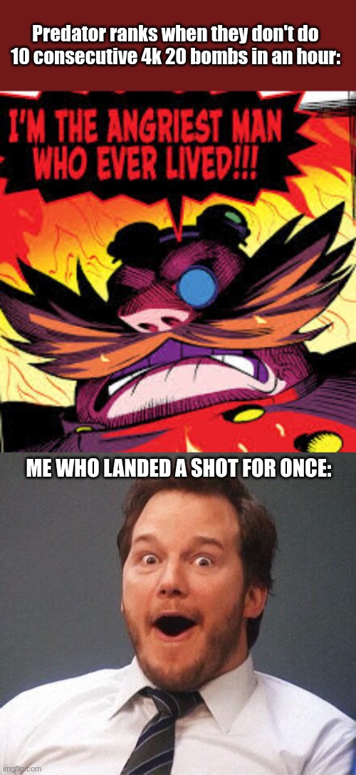 Predator ranks when they don't do 10 consecutive 4k 20 bombs in an hour:; ME WHO LANDED A SHOT FOR ONCE: | made w/ Imgflip meme maker