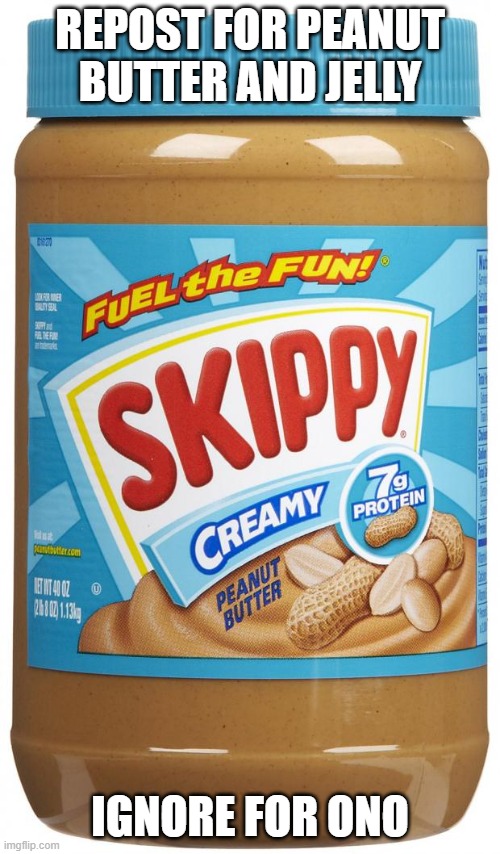 Skippy | REPOST FOR PEANUT BUTTER AND JELLY; IGNORE FOR ONO | image tagged in skippy | made w/ Imgflip meme maker