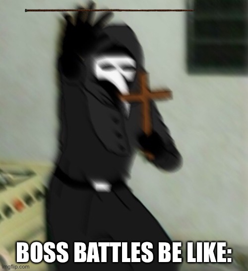 Boss Battles be like: | BOSS BATTLES BE LIKE: | image tagged in scp 049 with cross | made w/ Imgflip meme maker