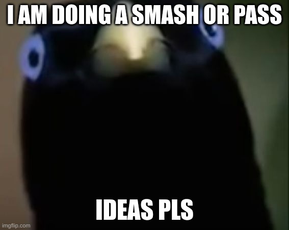 i will post the link when done | I AM DOING A SMASH OR PASS; IDEAS PLS | image tagged in crow,derp,super smash bros,gandalf you shall not pass,smash bros,comments | made w/ Imgflip meme maker