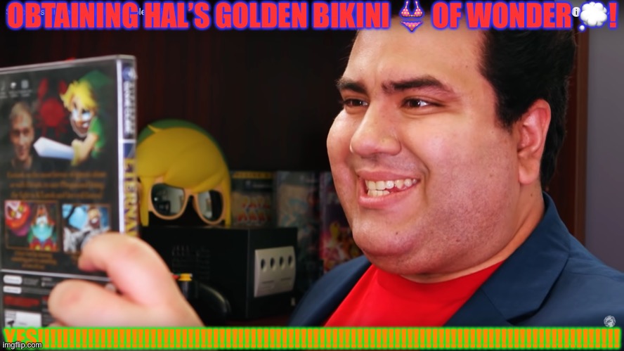 THE COMPLETIONIST | OBTAINING HAL’S GOLDEN BIKINI 👙 OF WONDER 💭! YES!!!!!!!!!!!!!!!!!!!!!!!!!!!!!!!!!!!!!!!!!!!!!!!!!!!!!!!!!!!!!!!!!!!!!!!!!!!!!!!!!!!!!!!!!!!!! | image tagged in the completionist | made w/ Imgflip meme maker
